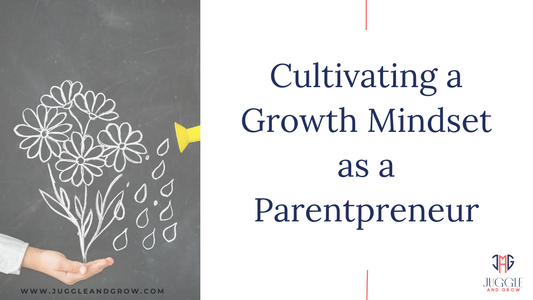 Cultivating a Growth Mindset as a Parentpreneur