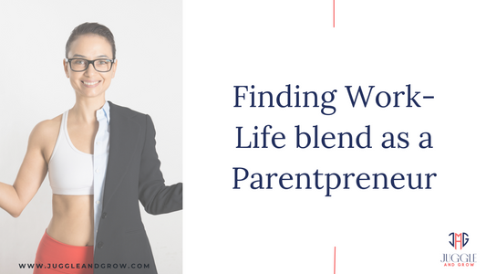Finding Work-Life blend as a Parentpreneur