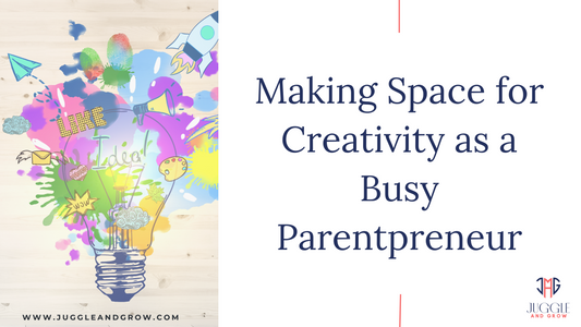 Making Space for Creativity as a Busy Parentpreneur