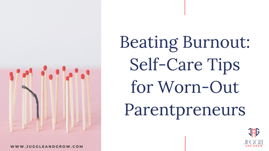 Beating Burnout: Self-Care Tips for Worn-Out Parentpreneurs